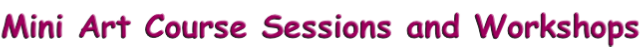 Mini Art Course Sessions and Workshops